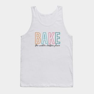 Bake The World A Better Place Funny Gift Tank Top